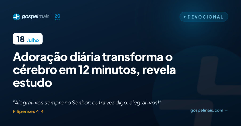 Adoração diária transforma o cérebro em 12 minutos, revela estudo