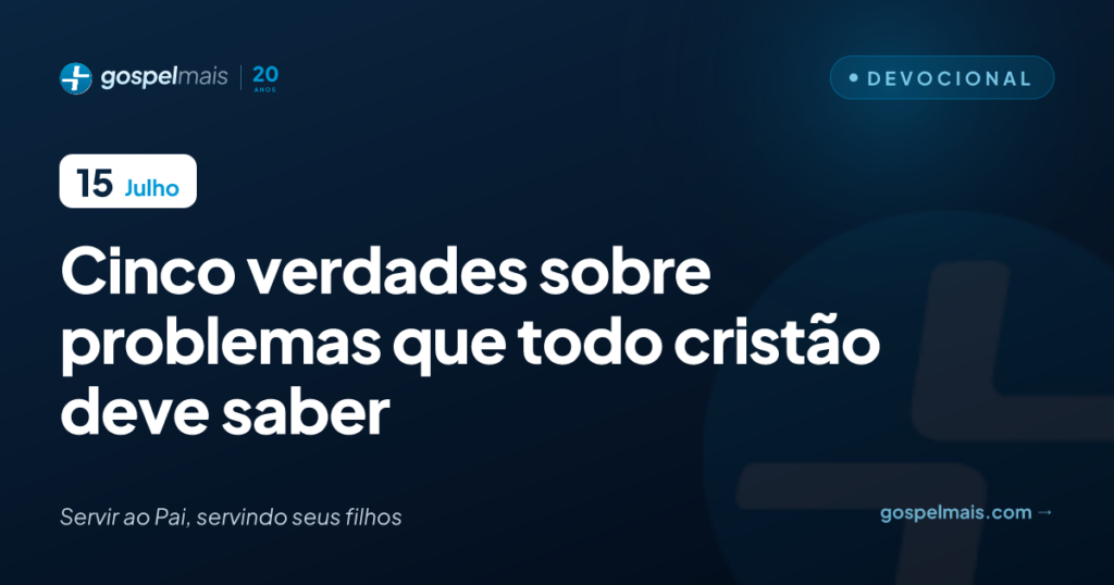 Cinco verdades sobre problemas que todo cristão deve saber