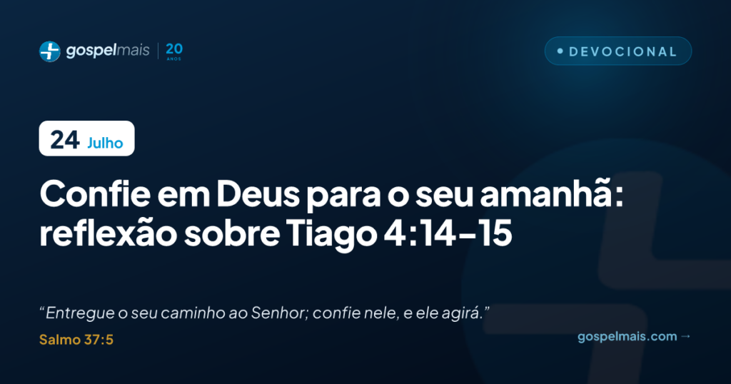 Confie em Deus para o seu amanhã: reflexão sobre Tiago 4:14-15