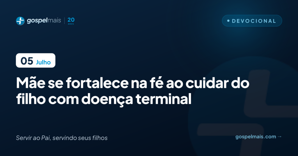 Mãe se fortalece na fé ao cuidar do filho com doença terminal