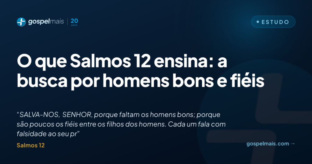O que Salmos 12 ensina: a busca por homens bons e fiéis