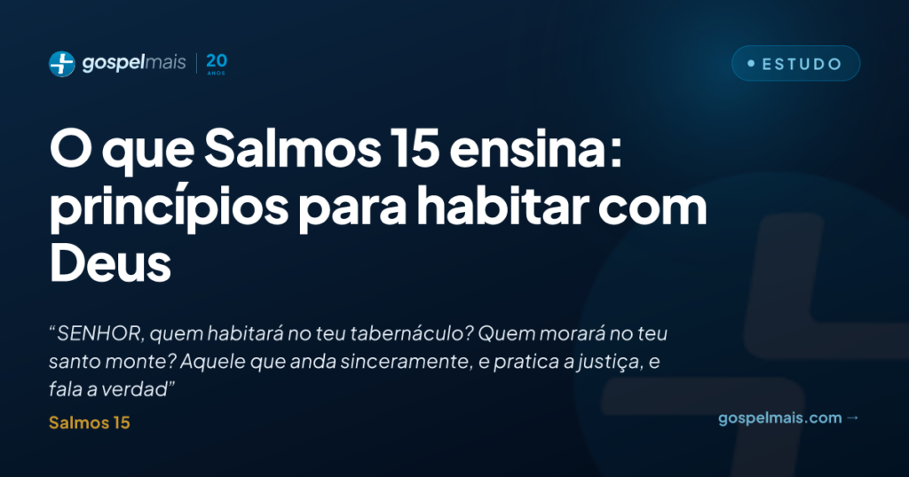 O que Salmos 15 ensina: princípios para habitar com Deus