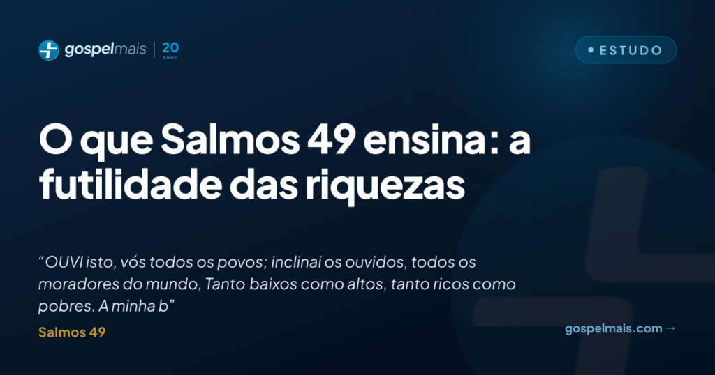 O que Salmos 49 ensina: a futilidade das riquezas