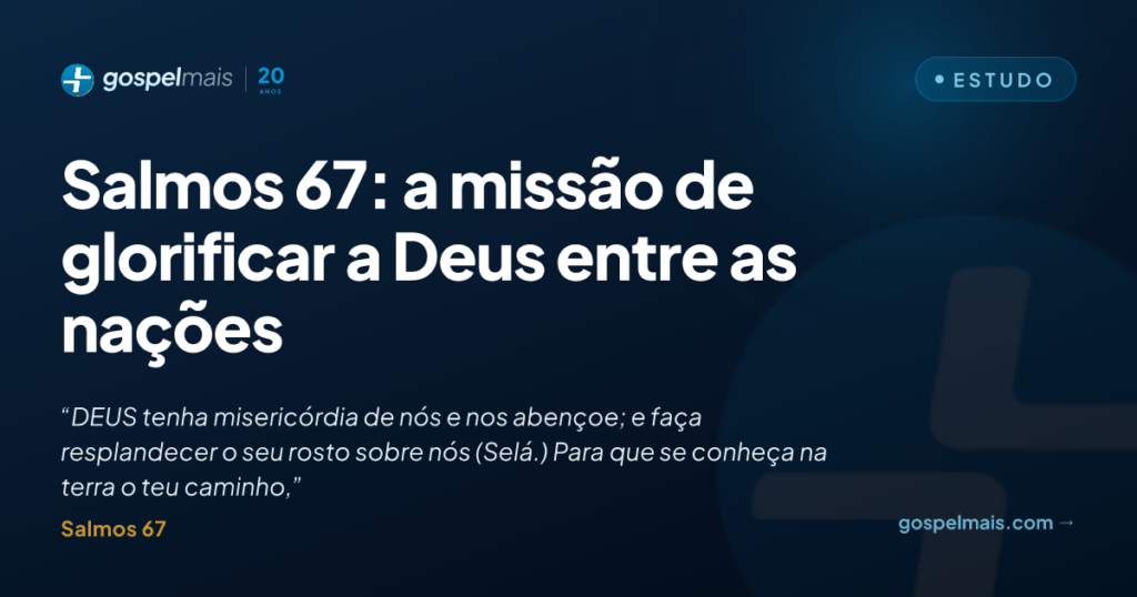 Salmos 67: a missão de glorificar a Deus entre as nações