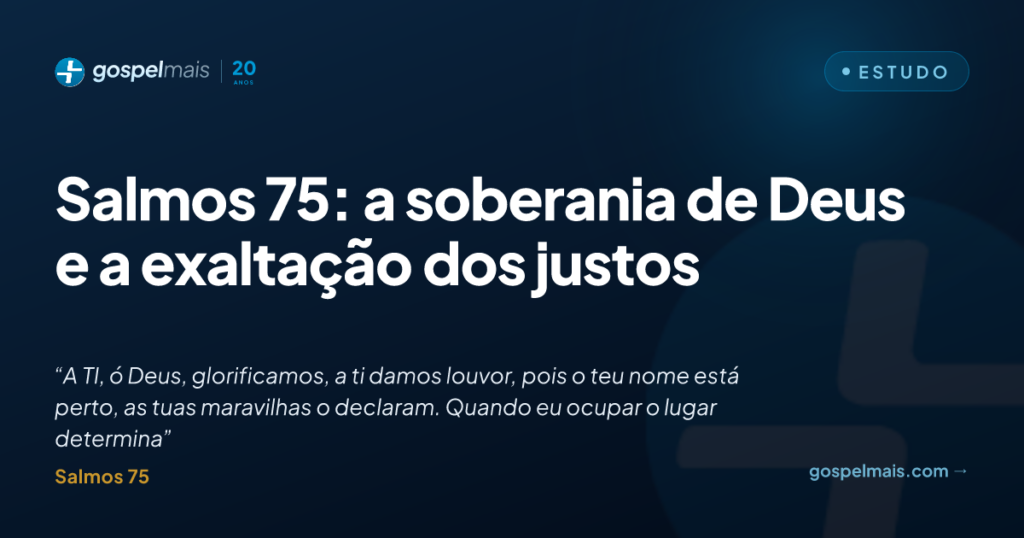 Salmos 75: a soberania de Deus e a exaltação dos justos